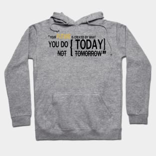 Your future is created by what you do today Hoodie